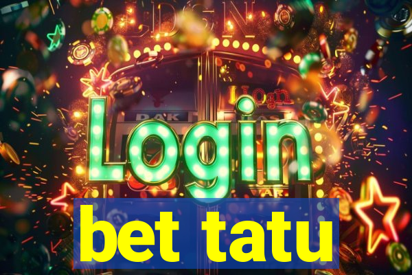bet tatu